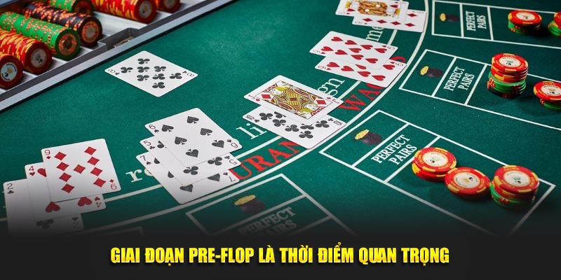 Giai đoạn pre-flop là thời điểm quan trọng