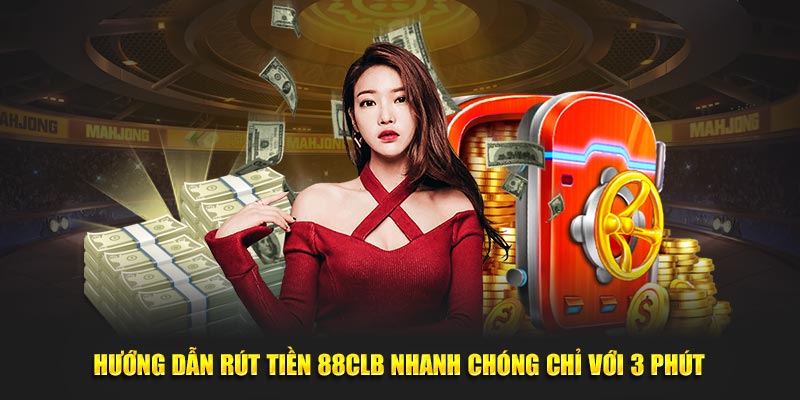 Hướng Dẫn Rút Tiền 88CLB Nhanh Chóng Chỉ Với 3 Phút