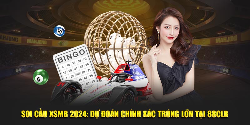 Soi Cầu XSMB 2024: Dự Đoán Chính Xác Trúng Lớn Tại 88clb