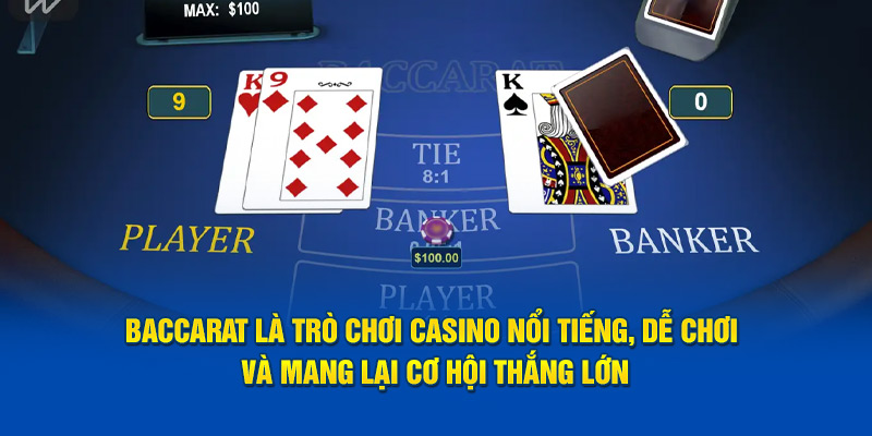 Baccarat là trò chơi casino nổi tiếng, dễ chơi và mang lại cơ hội thắng lớn