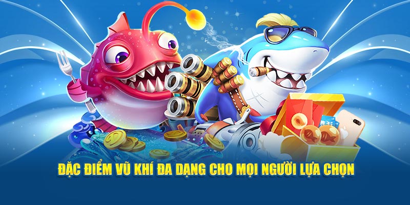 Đặc điểm vũ khí đa dạng cho mọi người lựa chọn