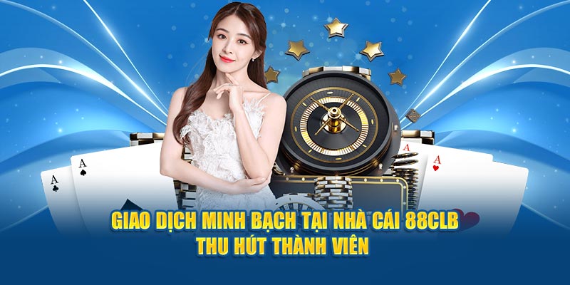 Giao dịch minh bạch tại nhà cái 88CLB thu hút thành viên 