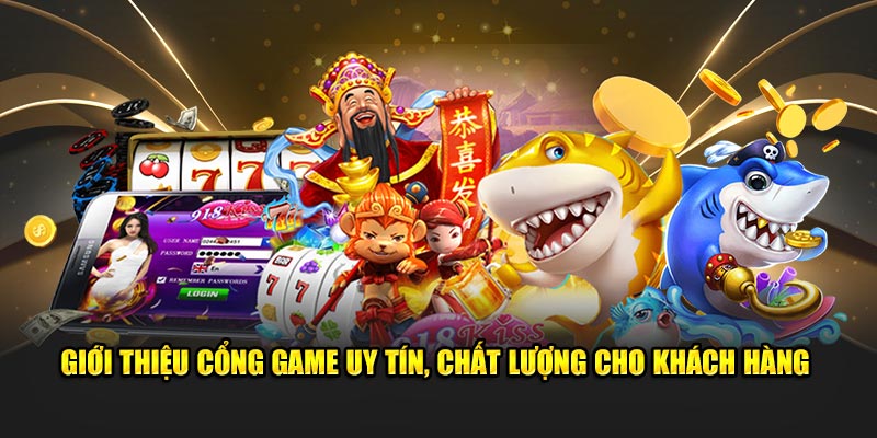 Giới thiệu cổng game uy tín, chất lượng cho khách hàng