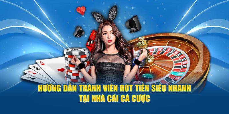 Hướng dẫn thành viên rút tiền siêu nhanh tại nhà cái cá cược