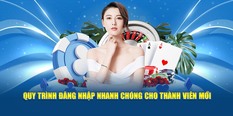 Quy trình đăng nhập với các bước nhanh chóng, đơn giản cho thành viên mới